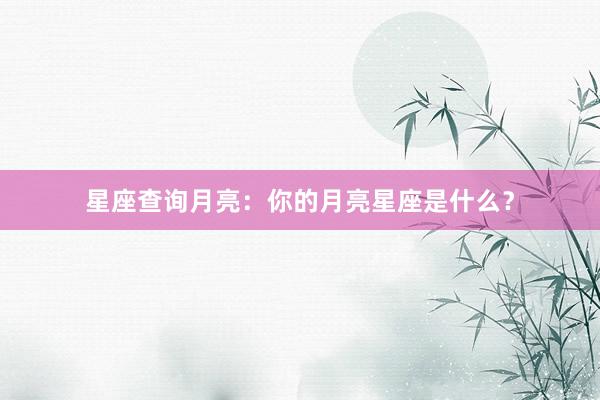 星座查询月亮：你的月亮星座是什么？